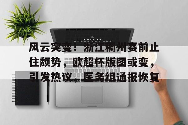 易胜博首页-风云突变！浙江稠州赛前止住颓势，欧超杯版图或变，引发热议，医务组通报恢复的简单介绍